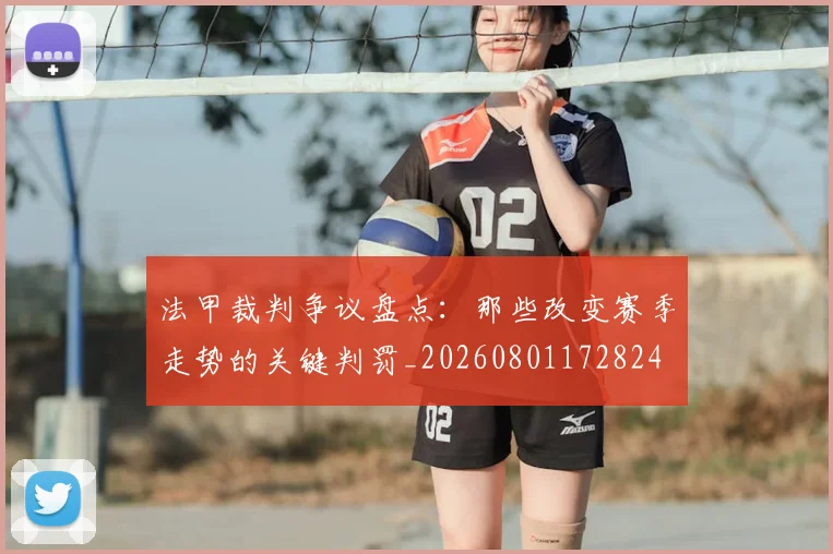 法甲裁判争议盘点:那些改变赛季走势的关键判罚_20260801172824